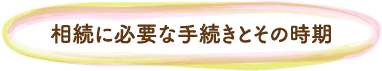 相続に必要な手続きとその時期