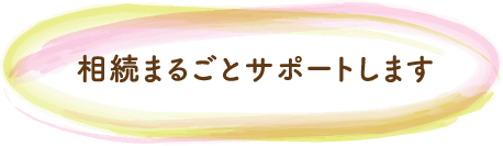 相続まるごとサポートします